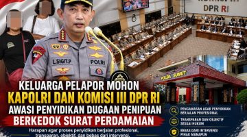 Komisi III DPR RI dan Kapolri Diminta Awasi dan Pantau Proses Laporan Kasus Dugaan Tindak Pidana Penipuan Bermodus Surat Perdamaian
